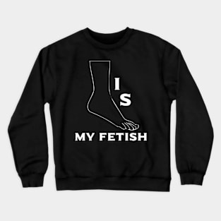 Foot Is My Fetish - Foot Worship - Foot Lover - Fetish Nation Crewneck Sweatshirt